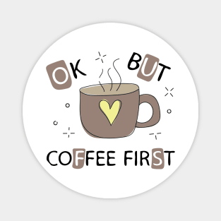 Ok but coffee first for all coffee lovers Magnet